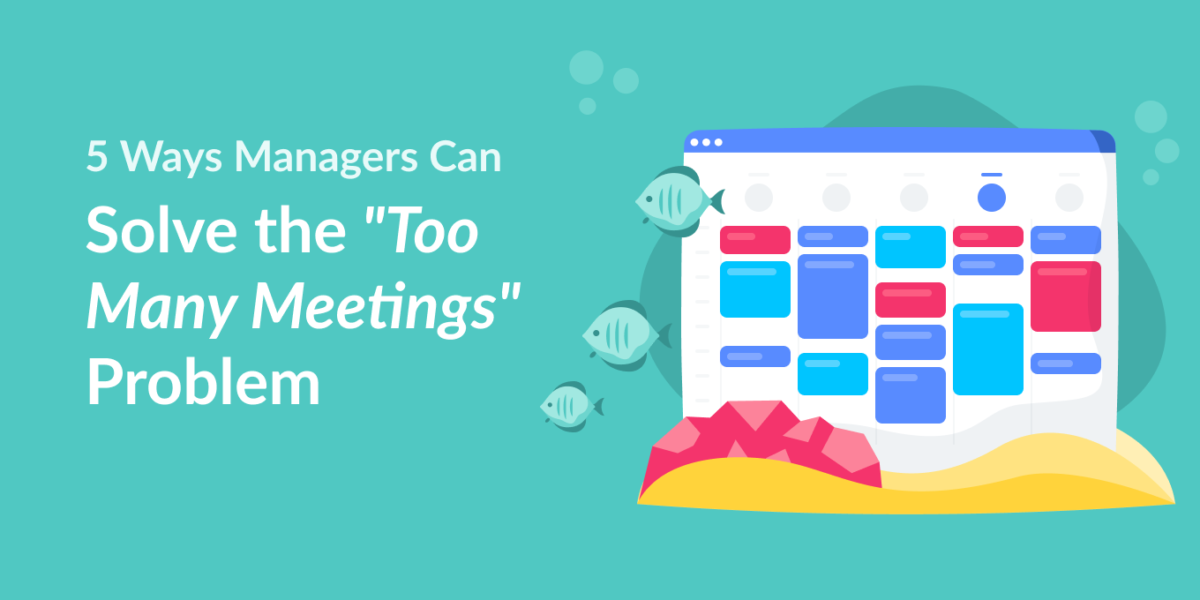 5 Ways Managers Can Solve the Too Many Meetings Problem