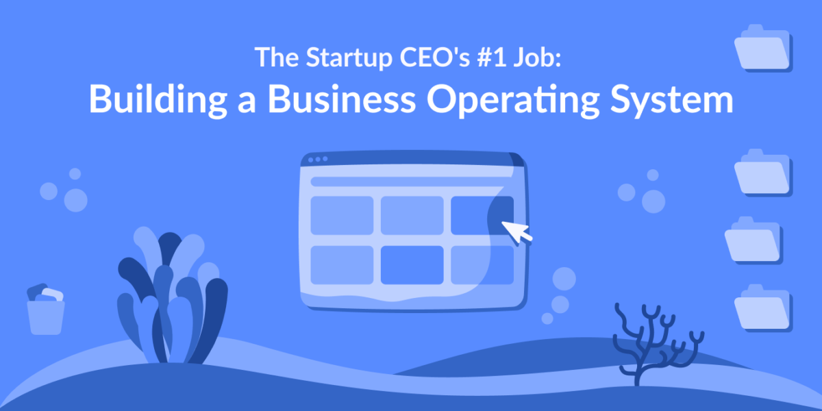 The Startup CEO's #1 Job: Building a Business Operating System
