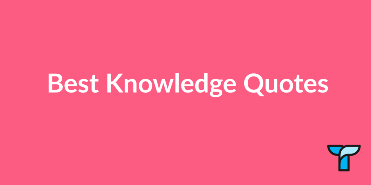 21 Hand-Picked Knowledge Quotes That Will Leave You Inspired - Tettra