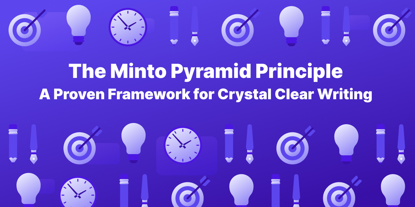 The Minto Pyramid Principle: A Proven Framework for Crystal Clear Writing