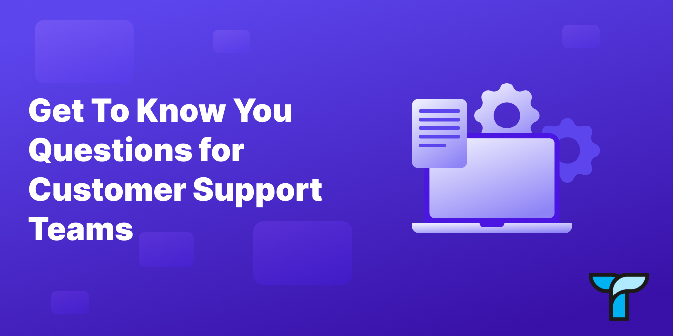 21 “Get to Know You” Questions for Customer Support & Service Team Members