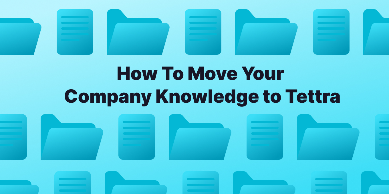 How To Move Your Company Knowledge & Docs to Tettra