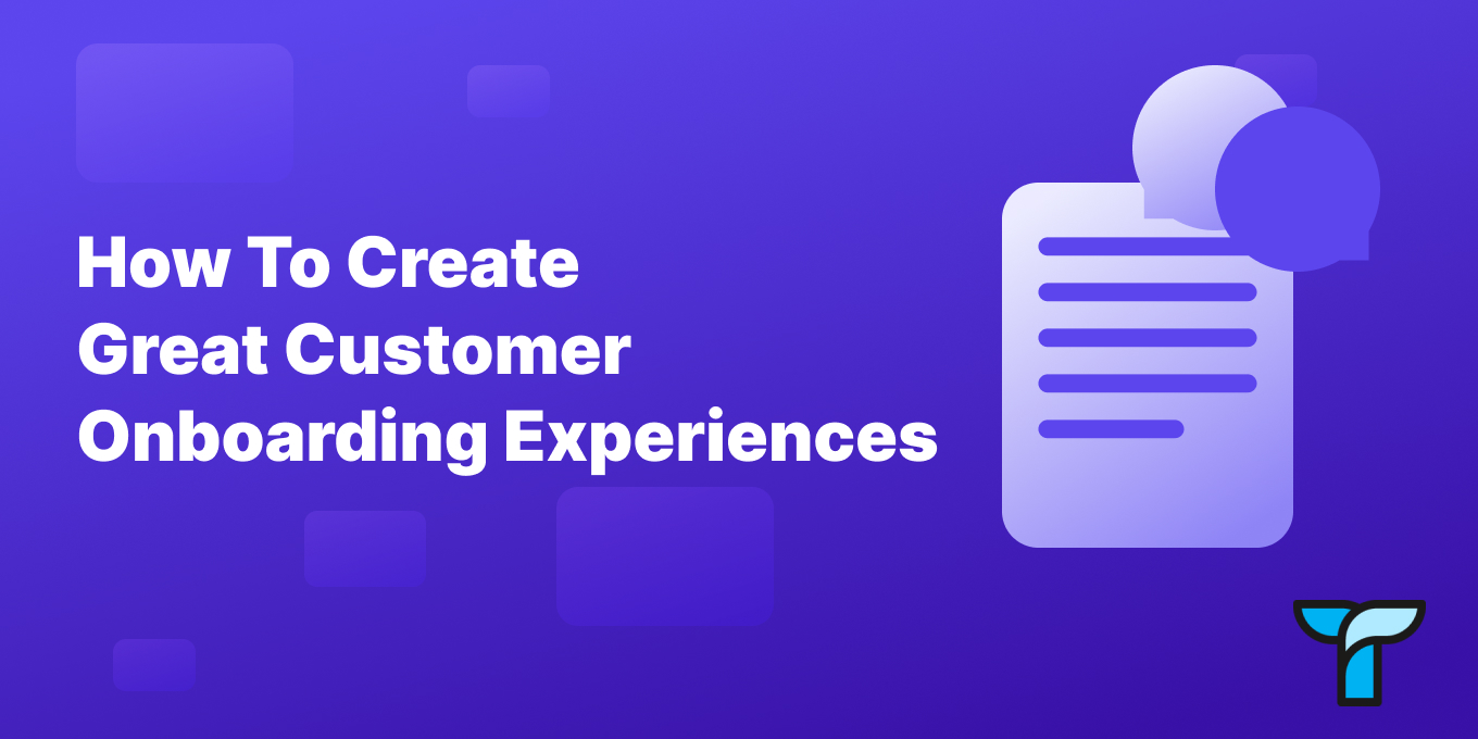 From Sign-Up to Success: How To Create Great Customer Onboarding Experiences