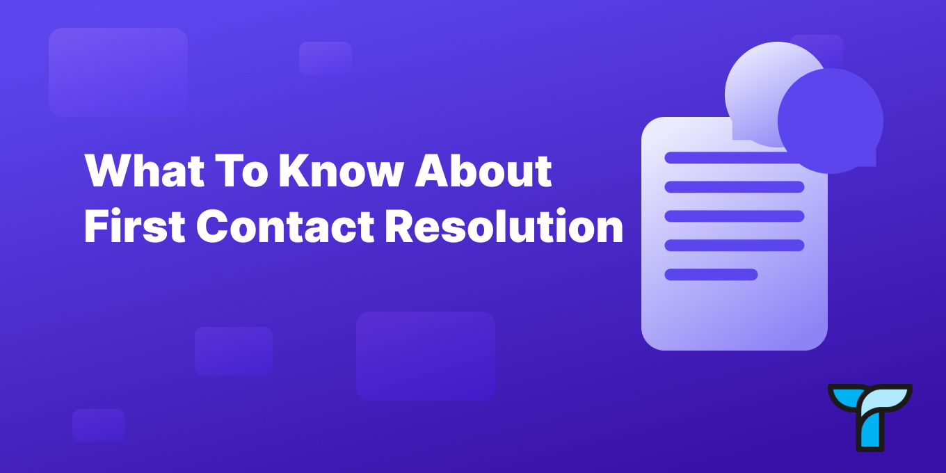 What is First Contact Resolution? 6 Best Practices to Transform Customer Interactions