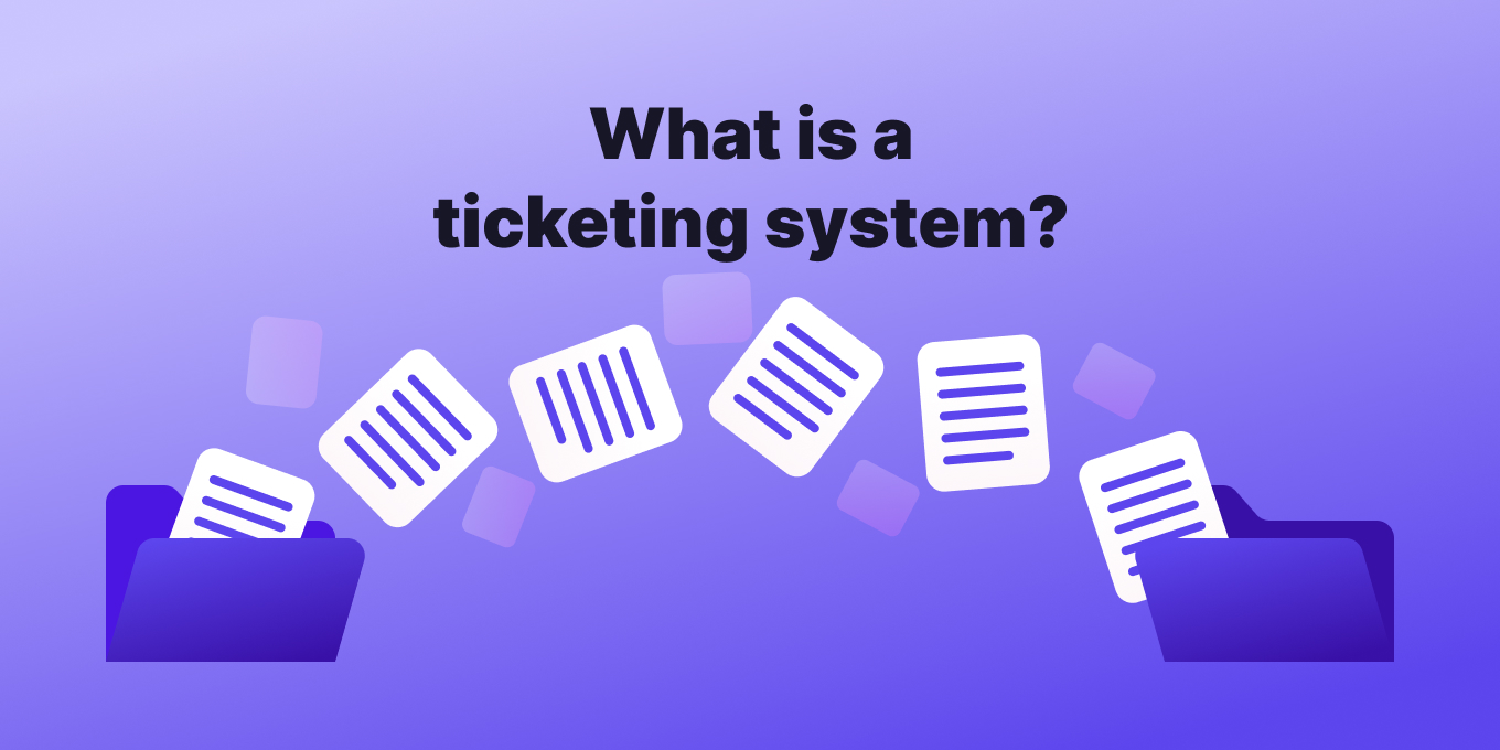 What Is a Ticketing System? Everything You Need to Know to Implement It with Ease