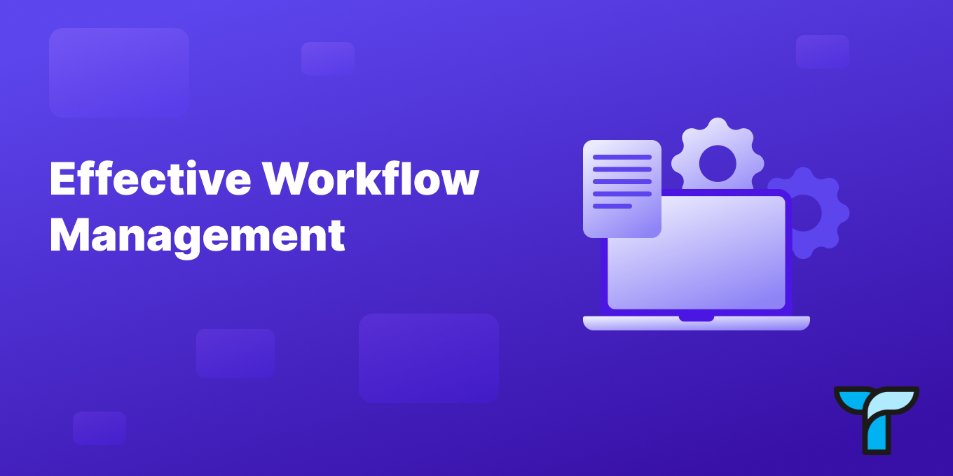 What Effective Workflow Management Brings to Your Org